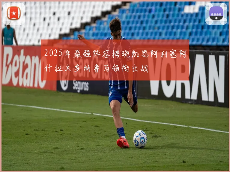 2025年最强阵容揭晓凯恩阿利塞阿什拉夫多纳鲁马领衔出战