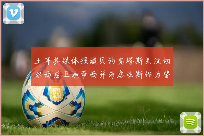 土耳其媒体报道贝西克塔斯关注切尔西后卫迪萨西并考虑法斯作为替代选项
